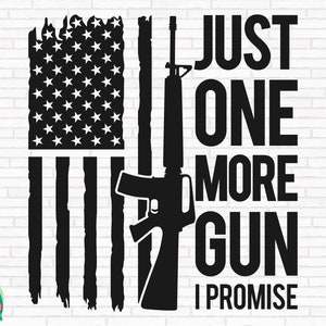 Just One More Gun I Promise SVG, Guns Flag svg, Amerikanische Flagge svg, Jagd svg, Militär svg, Patriotisches Svg, Plotterdatei, Cricut, Png, Svg