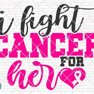 I Fight Cancer for Her svg, Breast Cancer svg, Cancer Awareness svg, Cancer Survivor svg, Cancer Ribbon svg, Fight Cancer svg, Cricut, PNG
