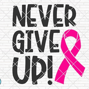 Never Give Up svg, Breast Cancer svg, Cancer Awareness svg, Cancer Survivor svg, Cancer Ribbon svg, Fight Cancer Cricut, Silhouette, PNG