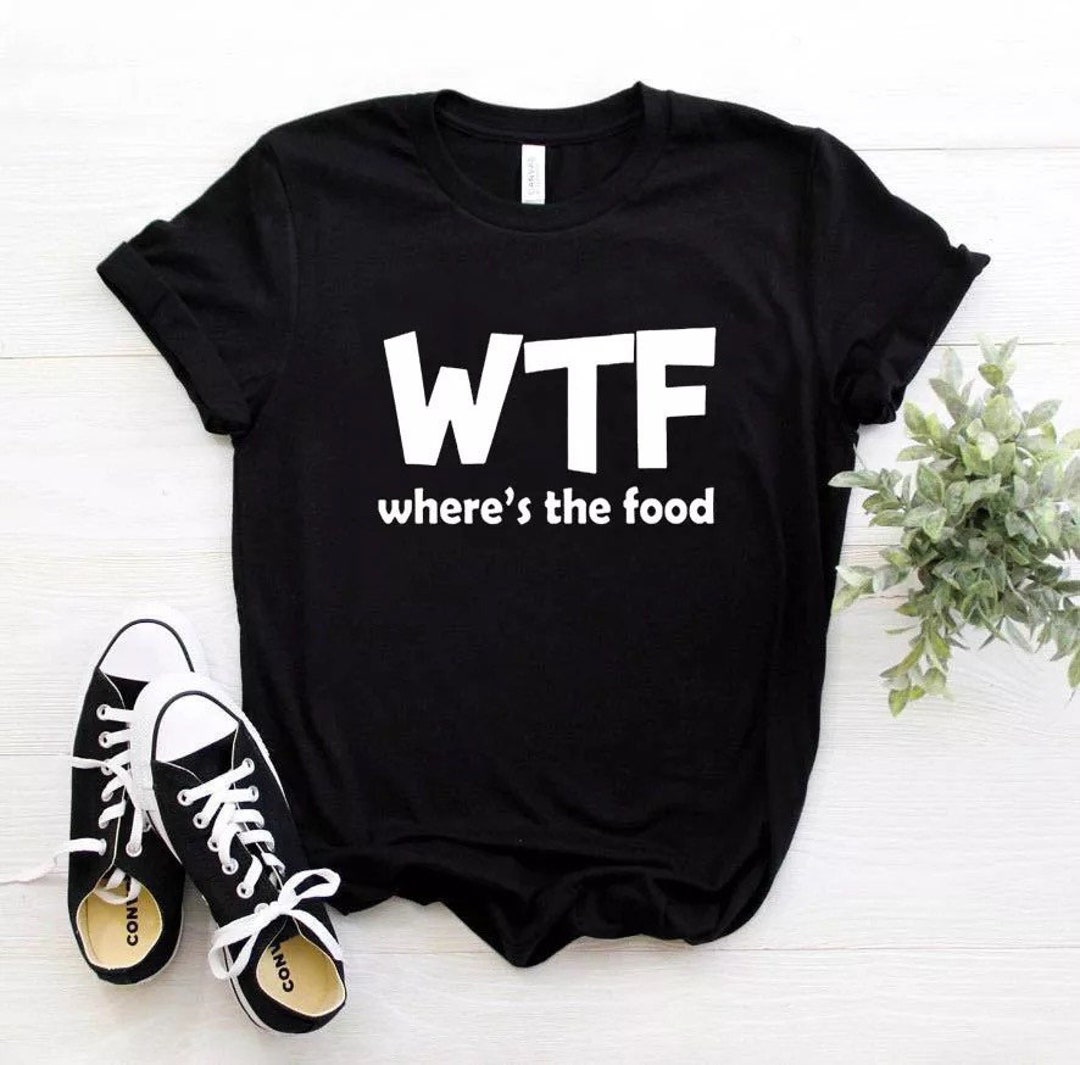 T-shirt Summer Wtf Wheres the Food Casual T-shirt Woman Funny - Etsy