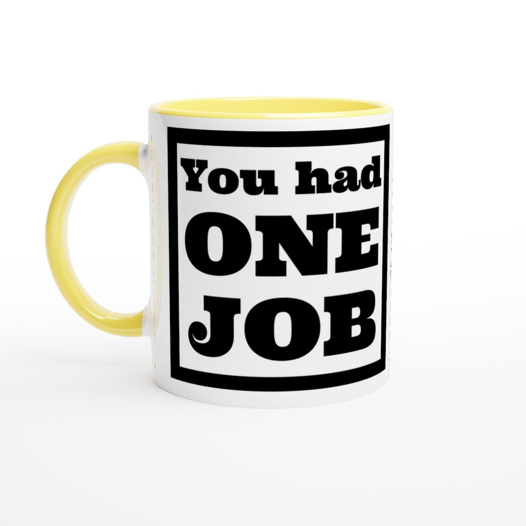 You Had One Job Mug – Funny Work Fail Gift – Office Humor Coffee Cup ...