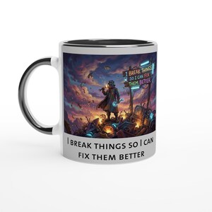 Könnte beinhalten: Weiße Keramiktasse mit schwarzem Innenraum und Henkel. Die Tasse zeigt eine farbenfrohe Illustration einer Person, die auf einem Trümmerhaufen steht, mit dem Text "I BREAK THINGS SO I CAN FIX THEM BETTER".