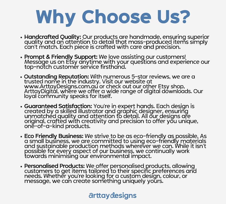 May include: Why Choose Us? A text-based graphic with a blue heading and bullet points describing the benefits of choosing this Etsy shop. The benefits include handcrafted quality, prompt and friendly support, outstanding reputation, guaranteed satisfaction, eco-friendly business, and personalised products.