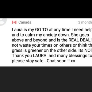 May include: A screenshot of a positive review for Laura, who is described as a "GO TO" for help and support. The review mentions Laura's ability to calm anxiety and being a "REAL DEAL". The reviewer also encourages others to not compare their lives to others and to stay safe. The review ends with "Chat soon!! xx".