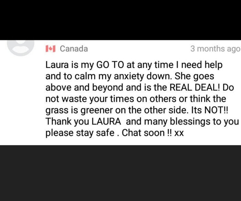 May include: A screenshot of a positive review for Laura, who is described as a "GO TO" for help and support. The review mentions Laura's ability to calm anxiety and being a "REAL DEAL". The reviewer also encourages others to not compare their lives to others and to stay safe. The review ends with "Chat soon!! xx".