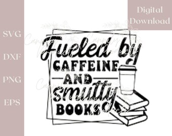 Fuelled by Caffeine and Smutty Books SVG Download, Digital File,Trending BookTok Funny Shirts, Decal, Perfect for Book Lovers and Readers