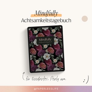 May include: A digital planner with a floral design on a black background. The text "Mindfully Achtsamkeitsstagebuch" is on the cover. The planner is for Goodnotes, Penly, and other apps.