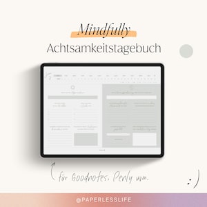 May include: A digital planner displayed on a tablet, featuring a minimalist design with sections for affirmations and daily reflections. The text "Mindfully" and "Achtsamkeitstagebuch" are at the top. The bottom text reads "für Goodnotes, Penly uvm." and "@PAPERLESSLIFE".