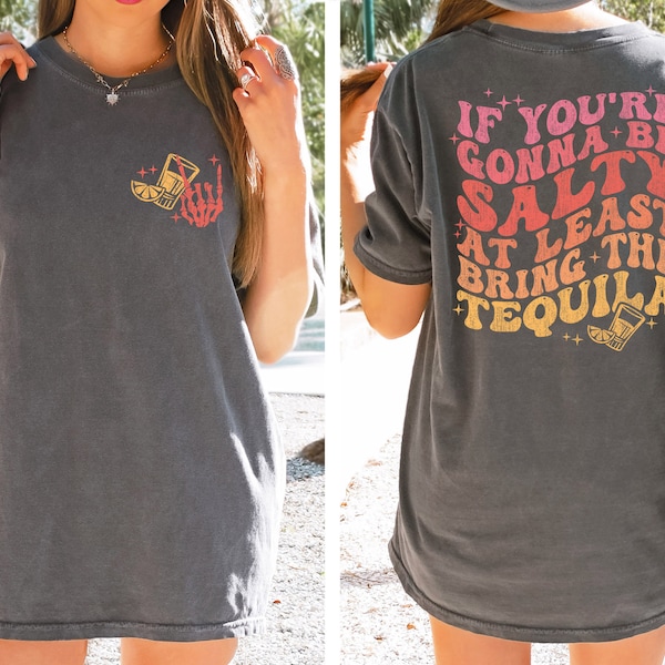 Comfort Colors® If You're Gonna Be Salty At Least Bring The Tequila Shirt, Funny Tequila Shirt, Funny Drinking Quote Tshirt, 12357