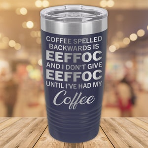 Coffee Spelled Backwards Is EEFFOC And I Don&#39;t Give A EEFOC Until I&#39;ve Had My Coffee | 20oz. Stainless Steel Polar Camel Tumbler | Fun Gift