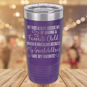 My Kids Always Accuse Me of Having A Favorite Child Which Is Ridiculous Because My Grandchildren Are My Favorite | 20oz. Tumbler | Grandma