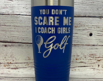 Girls Golf Coach Gift | Personalized Engraved 20oz Tumbler | You Don't Scare Me