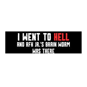 Puede incluir: Pegatina para parachoques negra y blanca con el texto "I went to hell and RFK Jr.'s brain worm was there" en letras blancas. La palabra "hell" está en rojo.