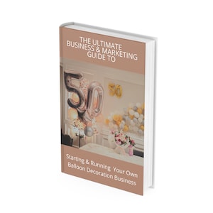 EBOOK How to Start Your Own Balloon Decorating Business - Business & Marketing Guide Everything You Need To Know As A New Balloon Decorator