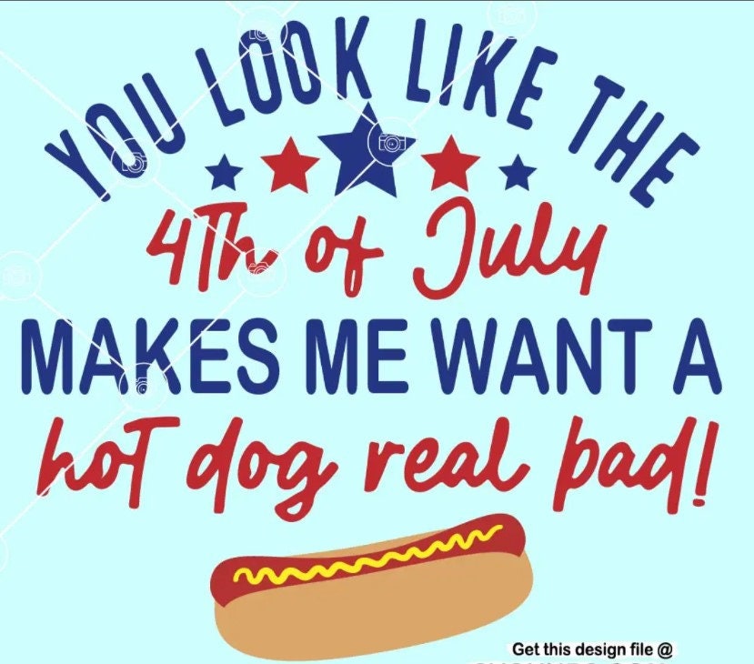 You Look Like the 4th of July Makes Me Want A Hot Dog Real Bad | Etsy