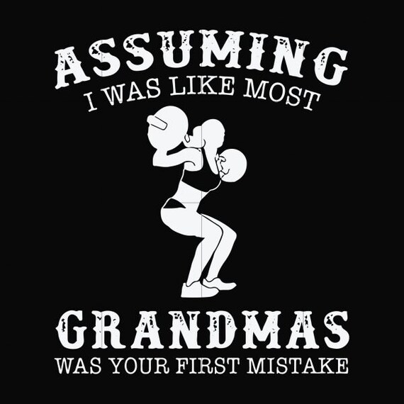 Assuming I Was Like Most Grandmas Was Your First Mistake Svg Etsy 