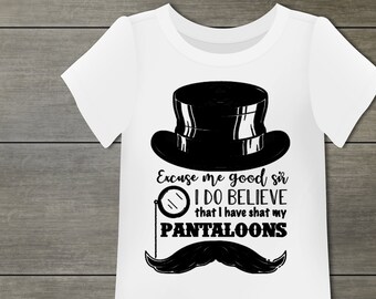 Excuse Me Good Sir - I Do Believe I Have Shat My Pantaloons Digital PNG File, Digital File