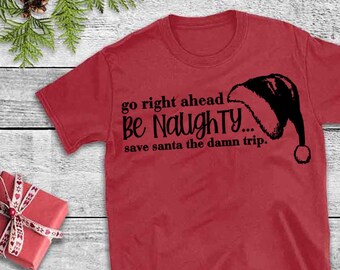 Go Right Ahead BE NAUGHTY Save Santa The Damn Trip PNG File, Digital File