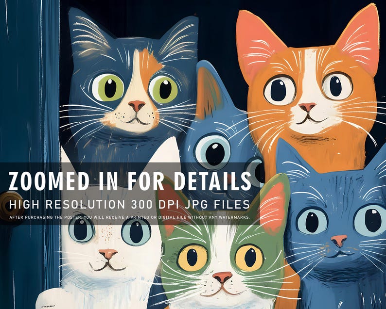 May include: A digital illustration of five cats peeking out from behind a blue door. The cats are all different colors and have large, expressive eyes. The text "ZOOMED IN FOR DETAILS HIGH RESOLUTION 300 DPI JPG FILES AFTER PURCHASING THE POSTER, YOU WILL RECEIVE A PRINTED OR DIGITAL FILE WITHOUT ANY WATERMARKS." is at the bottom of the image.