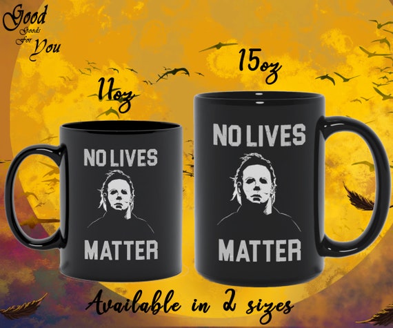 Ceramic Mug No Lives Matter Horror Michael Myers Mug Birthday Gift Coffee Cup
