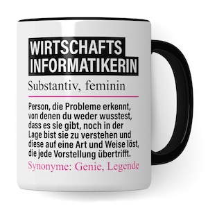 Peut inclure: Une tasse en céramique blanche avec une poignée noire. La tasse comporte un texte noir qui dit "WIRTSCHAFTS INFORMATIKERIN" et "Substantiv, feminin". Sous le texte se trouve une définition en allemand qui dit "Person, die Probleme erkennt, von denen du weder wusstest, dass es sie gibt, noch in der Lage bist sie zu verstehen und diese auf eine Art und Weise löst, die jede Vorstellung übertrifft. Synonyme: Genie, Legende"