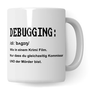 Pode incluir: Caneca de cerâmica branca com texto preto que diz "DEBUGGING: /di: 'bʌgɪn/ Wie in einem Krimi Film. Nur dass du gleichzeitig Kommissar UND der Mörder bist."
