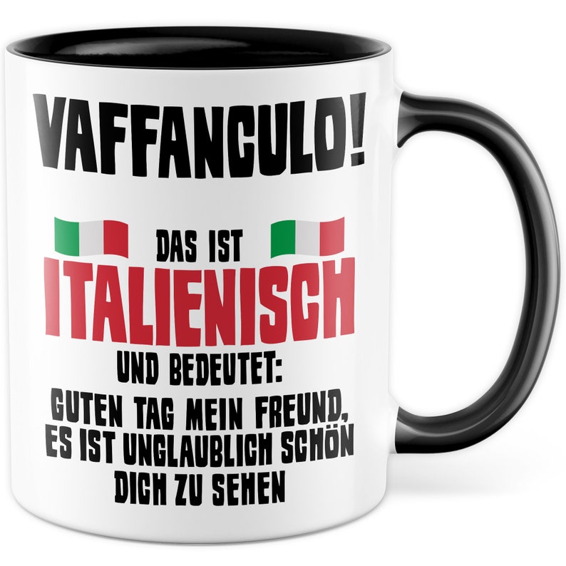 May include: White ceramic mug with a black rim and handle. The mug has black text that reads "VAFFANCULO!"  "DAS IST ITALIENISCH" and "UND BEDEUTET: GUTEN TAG MEIN FREUND, ES IST UNGLAUBLICH SCH&Ouml;N DICH ZU SEHEN". There are two small Italian flag graphics on the mug.