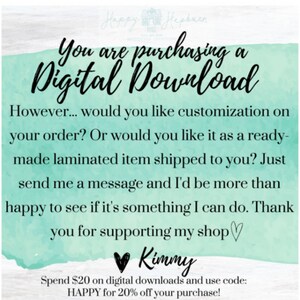 Pu&ograve; includere: Un grafico digitale quadrato con uno sfondo ad acquerello verde menta chiaro e una texture in legno bianco. Il testo nero recita: You are purchasing a Digital Download. However... would you like customization on your order? Or would you like it as a ready-made laminated item shipped to you? Just send me a message and I'd be more than happy to see if it's something I can do. Thank you for supporting my shop. Kimmy. Spend $20 on digital downloads and use code: HAPPY for 20% off your purchase!