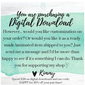K&ouml;nnte beinhalten: Eine t&uuml;rkisfarbene und wei&szlig;e Ank&uuml;ndigung f&uuml;r einen digitalen Download mit dem Text "You are purchasing a Digital Download" und "However... would you like customization on your order? Or would you like it as a ready-made laminated item shipped to you? Just send me a message and I'd be more than happy to see if it's something I can do. Thank you for supporting my shop &hearts; Kimmy Spend $20 on digital downloads and use code: HAPPY for 20% off your purchase!"