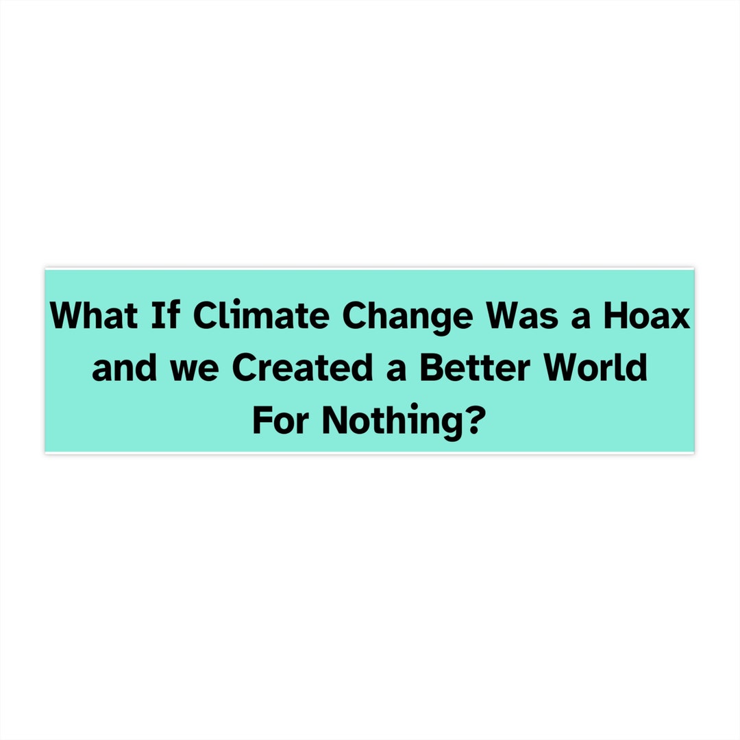 What If Climate Change Was a Hoax and We Created a Better World for ...