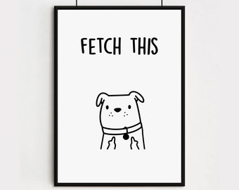 Fetch This Dog Print - Dog Wall Art - Dog Owner Gift - Funny Dog Print - Dog Poster - Housewarming gift - Dog Banter Printer