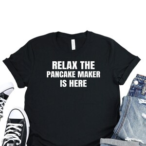 Relax The Pancake Maker Is Here T-Shirt Funny Pancake Shirt Breakfast Tee Saying Pancake Lover Gift Idea pancake mom Shirt
