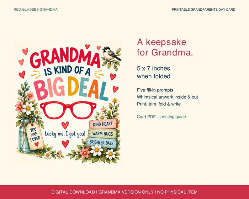 May include: A printable greeting card for Grandma featuring red glasses, flowers, a bird, and text that reads: Grandma is kind of a big deal, You are loved, Lucky me, I got you, Kind heart, Warm hugs, Brighter days. It measures 5 x 7 inches when folded.