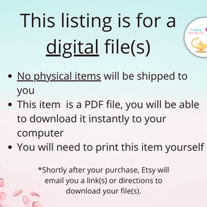May include: Text on a pink background with a floral design. The text reads: "This listing is for a digital file(s). No physical items will be shipped to you. This item is a PDF file, you will be able to download it instantly to your computer. You will need to print this item yourself. *Shortly after your purchase, Etsy will email you a link(s) or directions to download your file(s)."