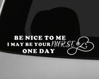Nurse Decal, Nurse Car Decal, Be nice to Me Decal, Nurse, Nurse Laptop Decal, Be Nice to me I may be your nurse one day, Sticker for nurse