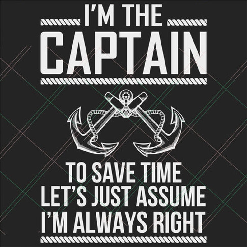 Im ThE CapTain Im AlwAys Right SvG Captain Of The Boat Etsy