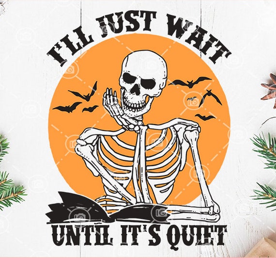 Ill Just Wait Until Its Quiet SVG Halloween Skeleton SVG | Etsy
