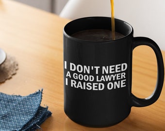 I Don't Need a Good Lawyer I Raised One | Proud Father of Lawyer | Proud Mother of Lawyer | Lawyer Gift | Gift from Parent of Attorney
