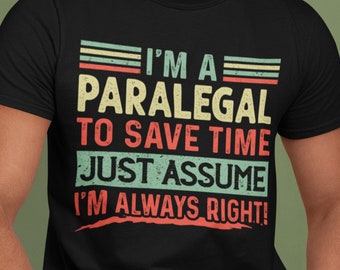 Men's Paralegal Tshirt | To Save Time Just Assume I'm Always Right |Graduation Gift | New Paralegal | Christmas Gift | Funny Paralegal Gift