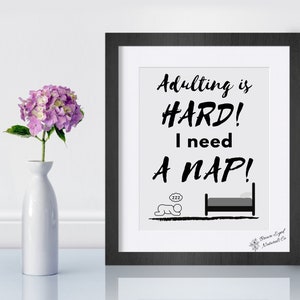 8 X 10 - &#39;Adulting is HARD! I Need a NAP!&#39; Print, Digital Download, Printable. Makes a great Gift!