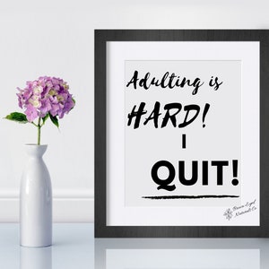 8 X 10 - &#39;Adulting is HARD! I QUIT!&#39; Print, Digital Download, Printable. Makes a great Gift!
