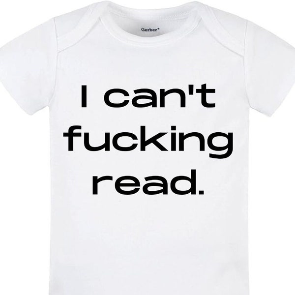 I Can't F*cking Read Baby Onesie® Funny and Cute Baby Bodysuit, Gag Gift, Baby Shower Gift