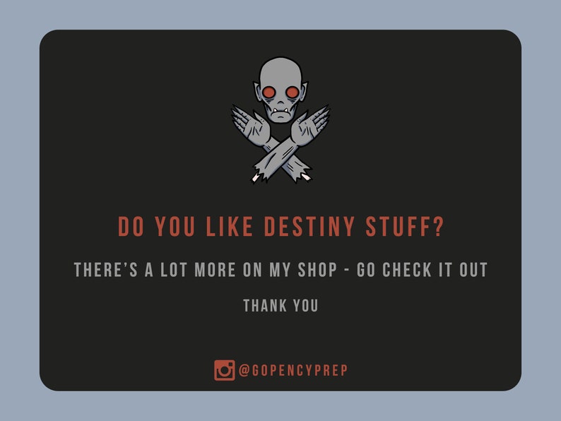 May include: A black and white illustration of a monster with red eyes and crossed arms. The text "DO YOU LIKE DESTINY STUFF? THERE'S A LOT MORE ON MY SHOP - GO CHECK IT OUT THANK YOU @GOPENCYPREP" is below the illustration.