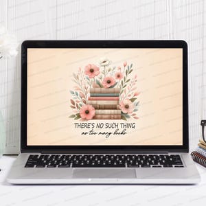 May include: A laptop computer screen displaying a digital illustration of a stack of books with pink flowers and green leaves. The text "There's no such thing as too many books" is displayed below the books.