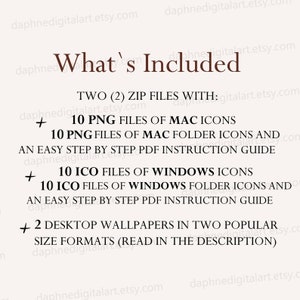 May include: Text overlay on a white background that reads "What's Included" followed by "TWO (2) ZIP FILES WITH:" and a list of files included in the download: "10 PNG FILES OF MAC ICONS", "10 PNG FILES OF MAC FOLDER ICONS AND AN EASY STEP BY STEP PDF INSTRUCTION GUIDE", "10 ICO FILES OF WINDOWS ICONS", "10 ICO FILES OF WINDOWS FOLDER ICONS AND AN EASY STEP BY STEP PDF INSTRUCTION GUIDE", and "2 DESKTOP WALLPAPERS IN TWO POPULAR SIZE FORMATS (READ IN THE DESCRIPTION)"