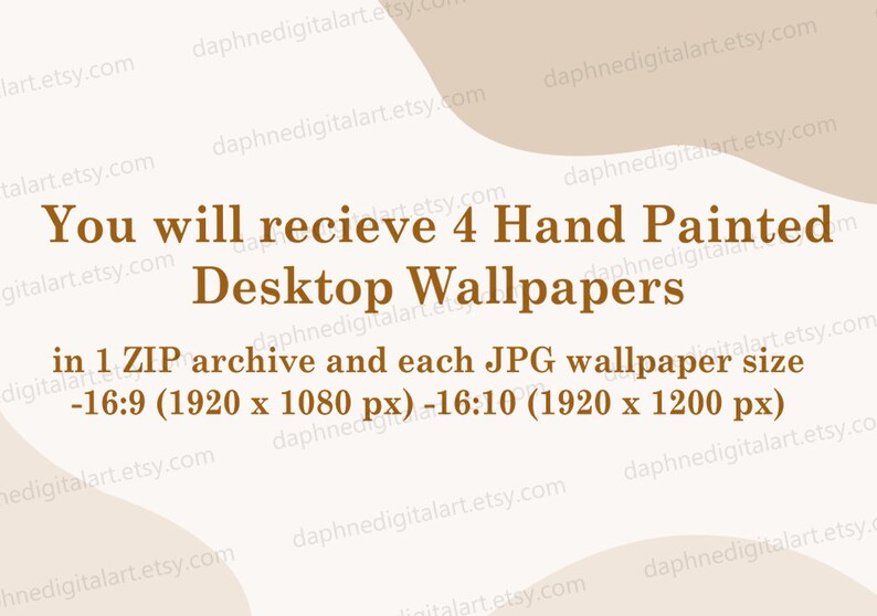 May include: A digital graphic with text that reads "You will receive 4 Hand Painted Desktop Wallpapers" in a brown font. The text also mentions the wallpapers are in a ZIP archive and the size is 1920 x 1080 px and 1920 x 1200 px.