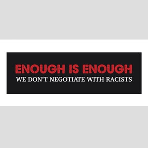 STICKER: Enough is Enough- We Don&#39;t Negotiate With Racists- BLM, Black Lives Matter, Anti-Trump, Equal Rights, Protest, decal, label, bumper
