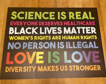 YARD SIGN- Black Lives Matter, LGBTQ, Women’s Rights, Science, We Believe, We Know, Kindness, In this House, Diversity Makes Us Stronger