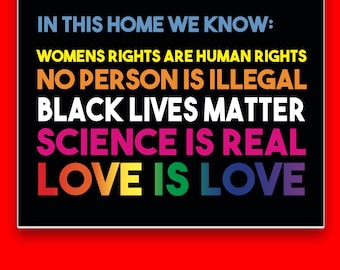 May include: A black and white sign with the text "IN THIS HOME WE KNOW: WOMENS RIGHTS ARE HUMAN RIGHTS NO PERSON IS ILLEGAL BLACK LIVES MATTER SCIENCE IS REAL LOVE IS LOVE" in rainbow colours.