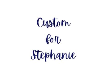 Custom for Stephanie